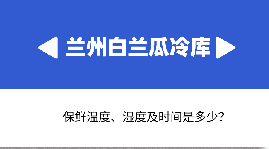 蘭州白蘭瓜冷庫保鮮溫度、濕度及時間是多少？