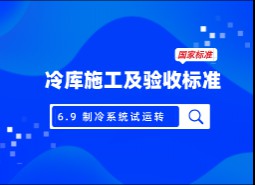 6.9制冷系統(tǒng)試運(yùn)轉(zhuǎn)-冷庫施工及驗收標(biāo)準(zhǔn) GB51440-2021